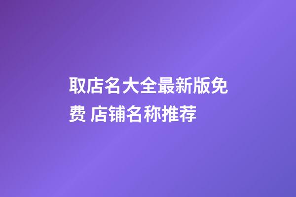 取店名大全最新版免费 店铺名称推荐-第1张-店铺起名-玄机派